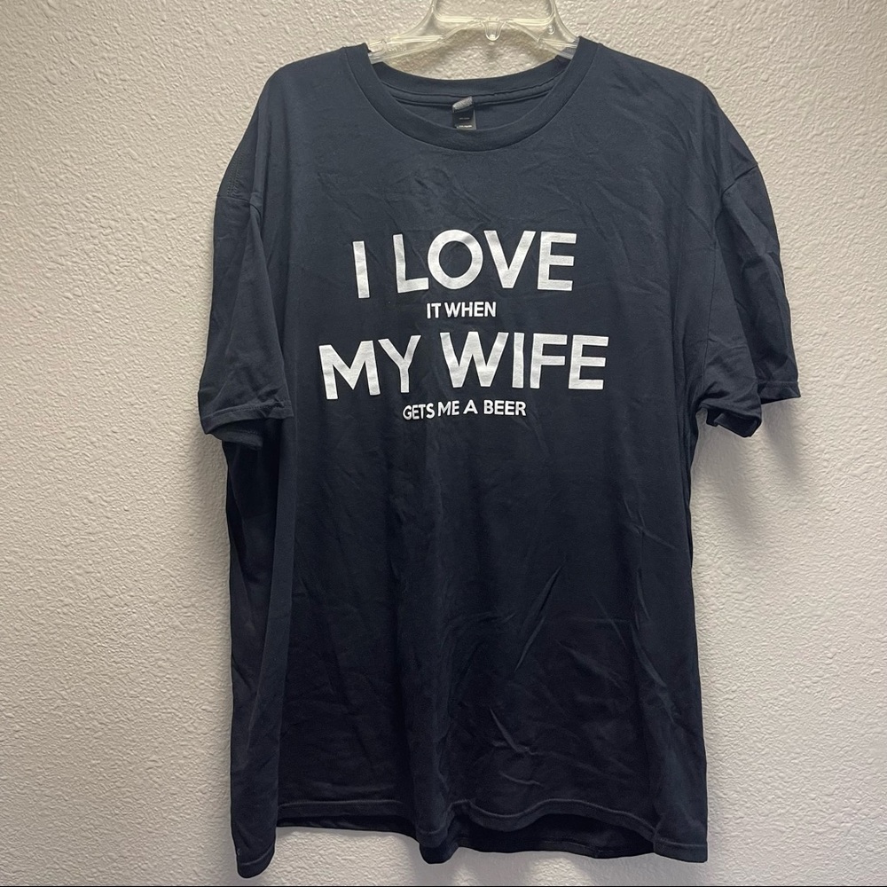 “I Love it when My Wife gets me a beer” T Shirt- XXL, NWOT